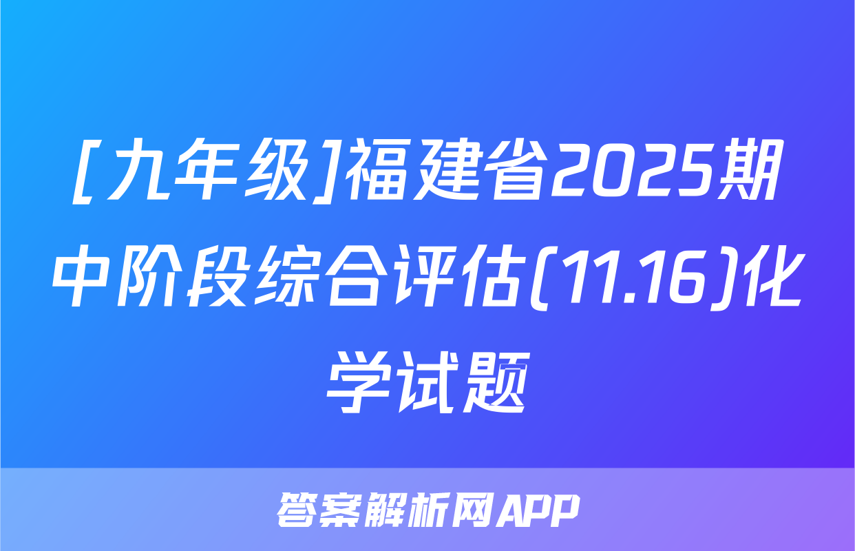 [九年级]福建省2025期中阶段综合评估(11.16)化学试题
