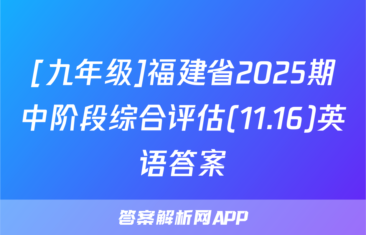 [九年级]福建省2025期中阶段综合评估(11.16)英语答案