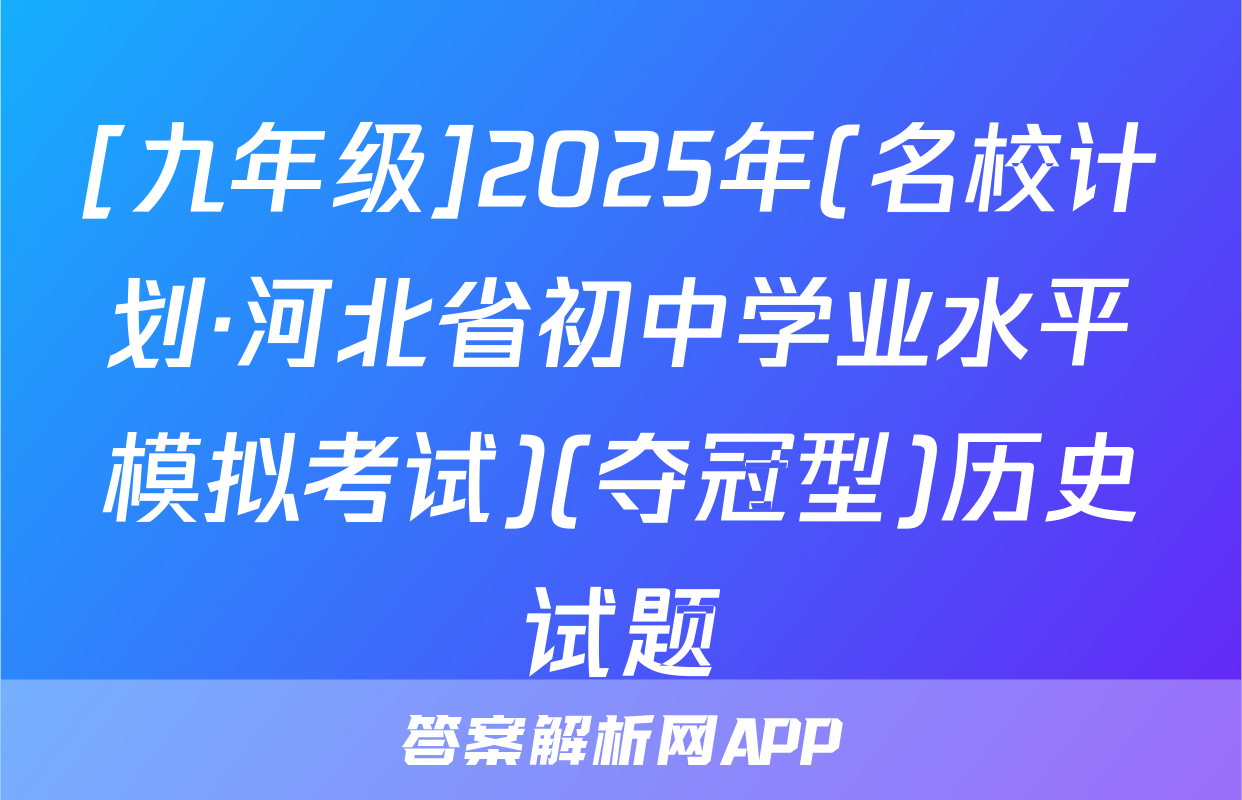 [九年级]2025年(名校计划·河北省初中学业水平模拟考试)(夺冠型)历史试题