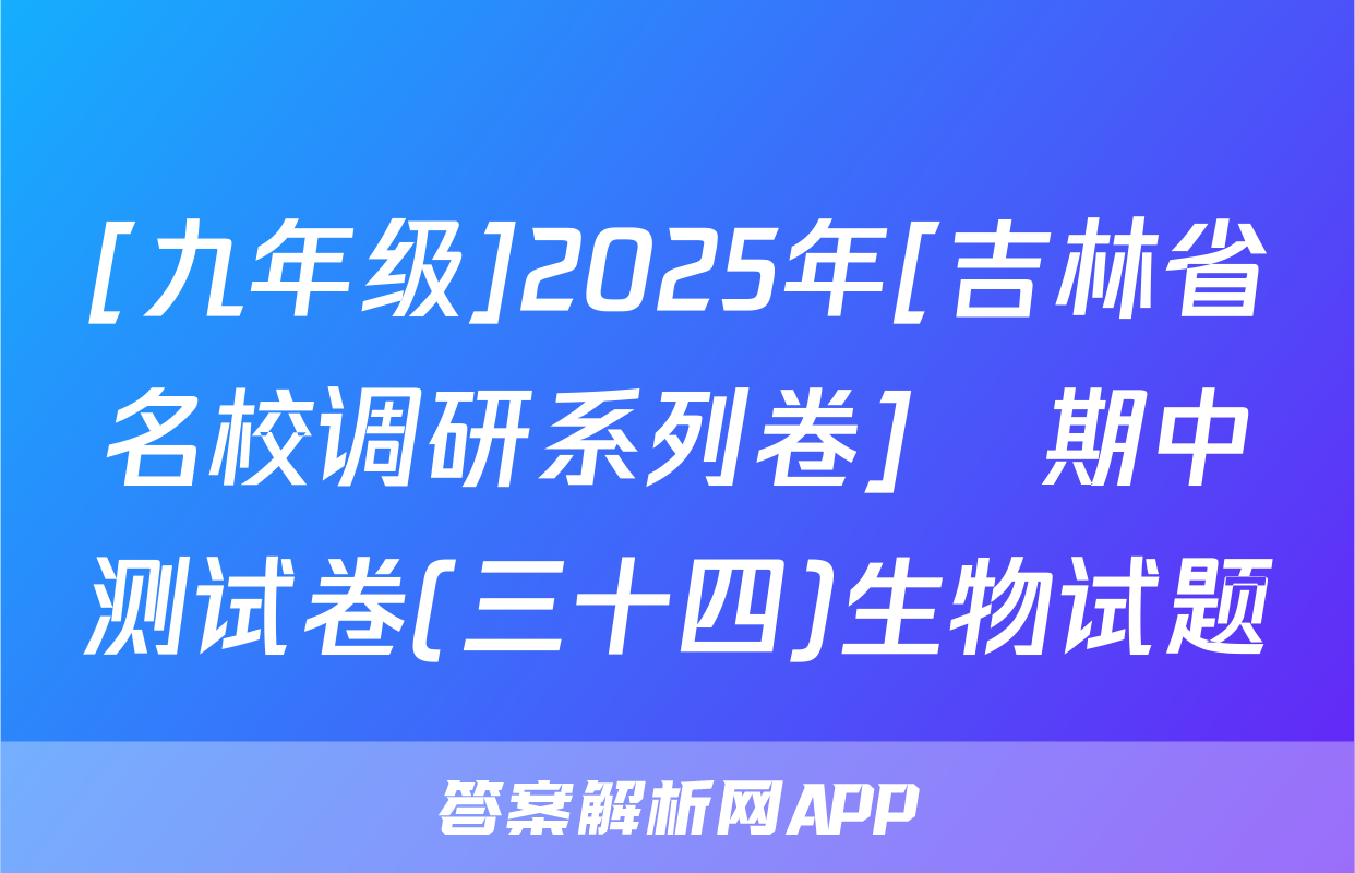 [九年级]2025年[吉林省名校调研系列卷]•期中测试卷(三十四)生物试题