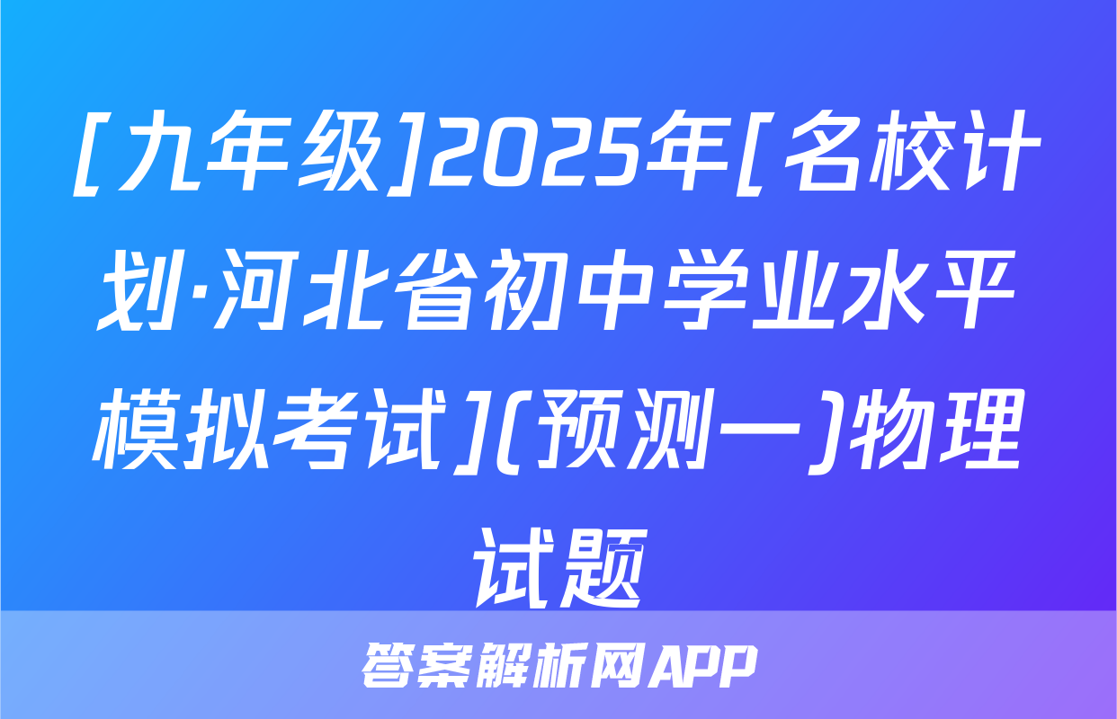 [九年级]2025年[名校计划·河北省初中学业水平模拟考试](预测一)物理试题