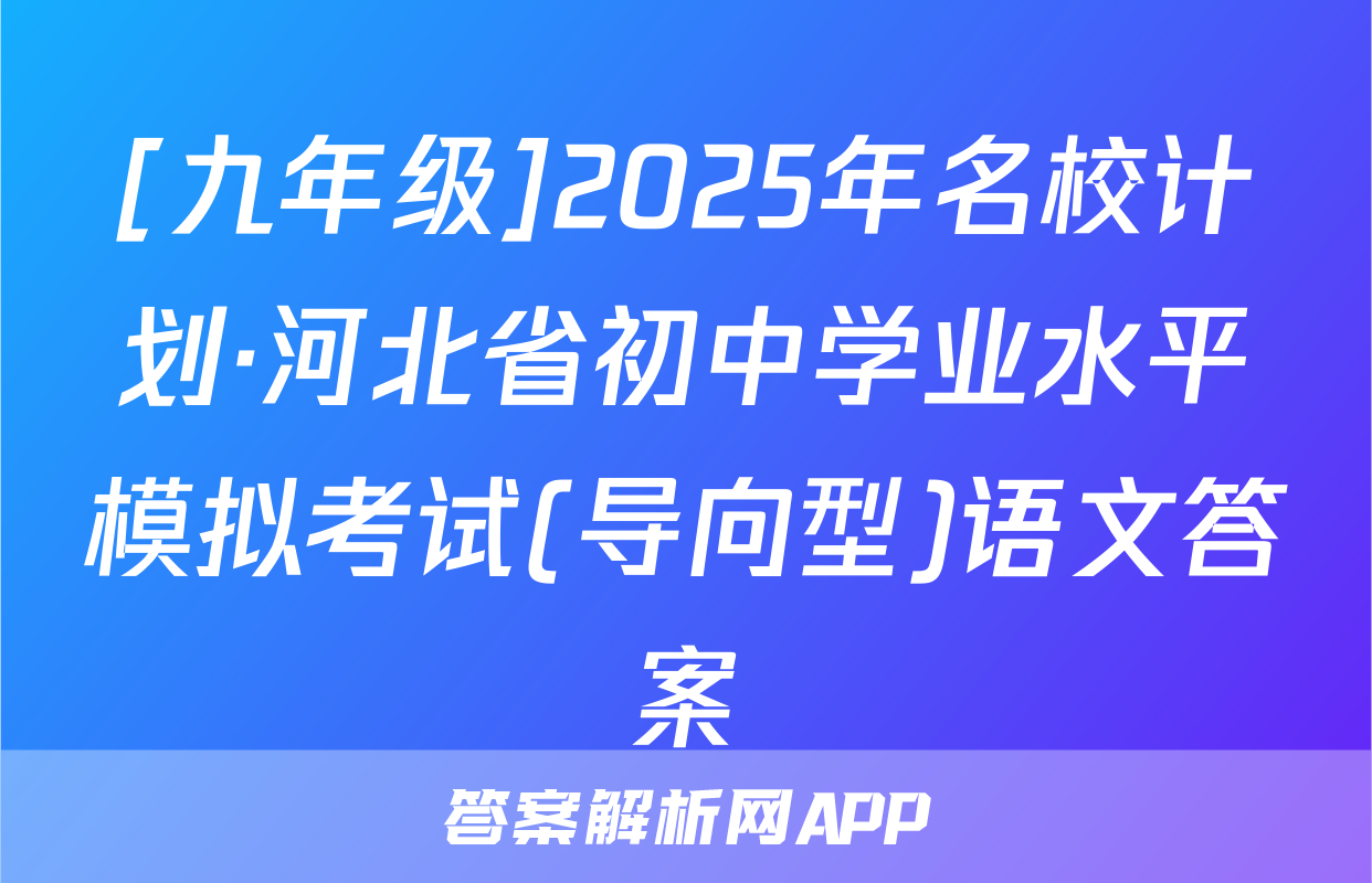 [九年级]2025年名校计划·河北省初中学业水平模拟考试(导向型)语文答案