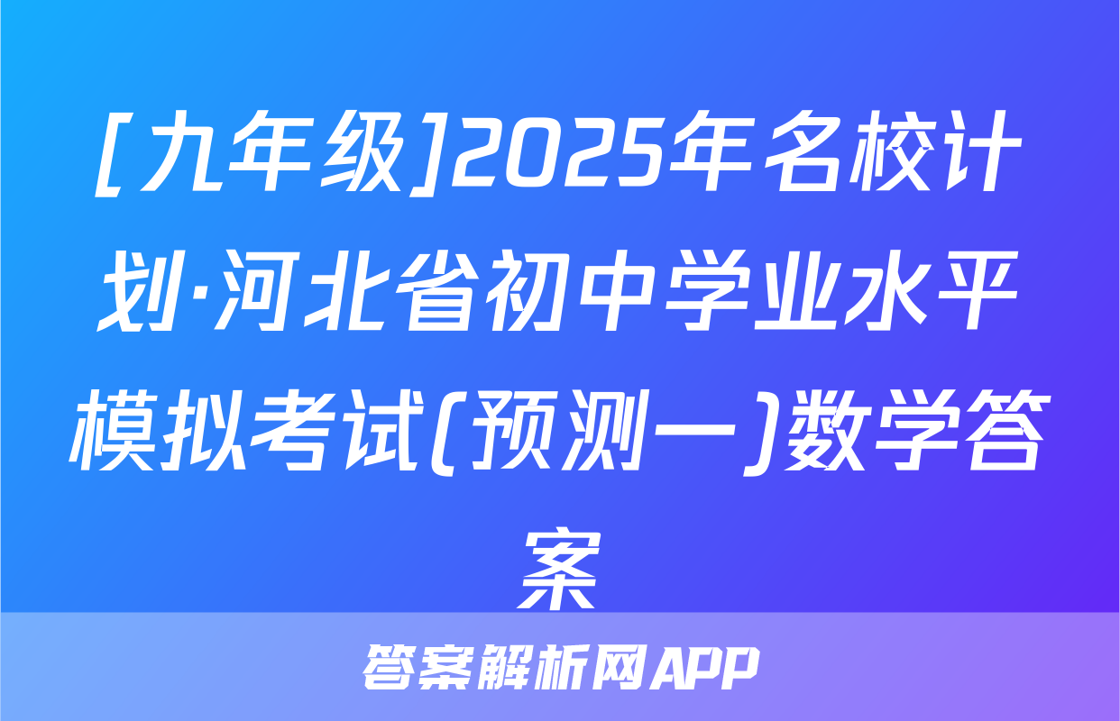[九年级]2025年名校计划·河北省初中学业水平模拟考试(预测一)数学答案