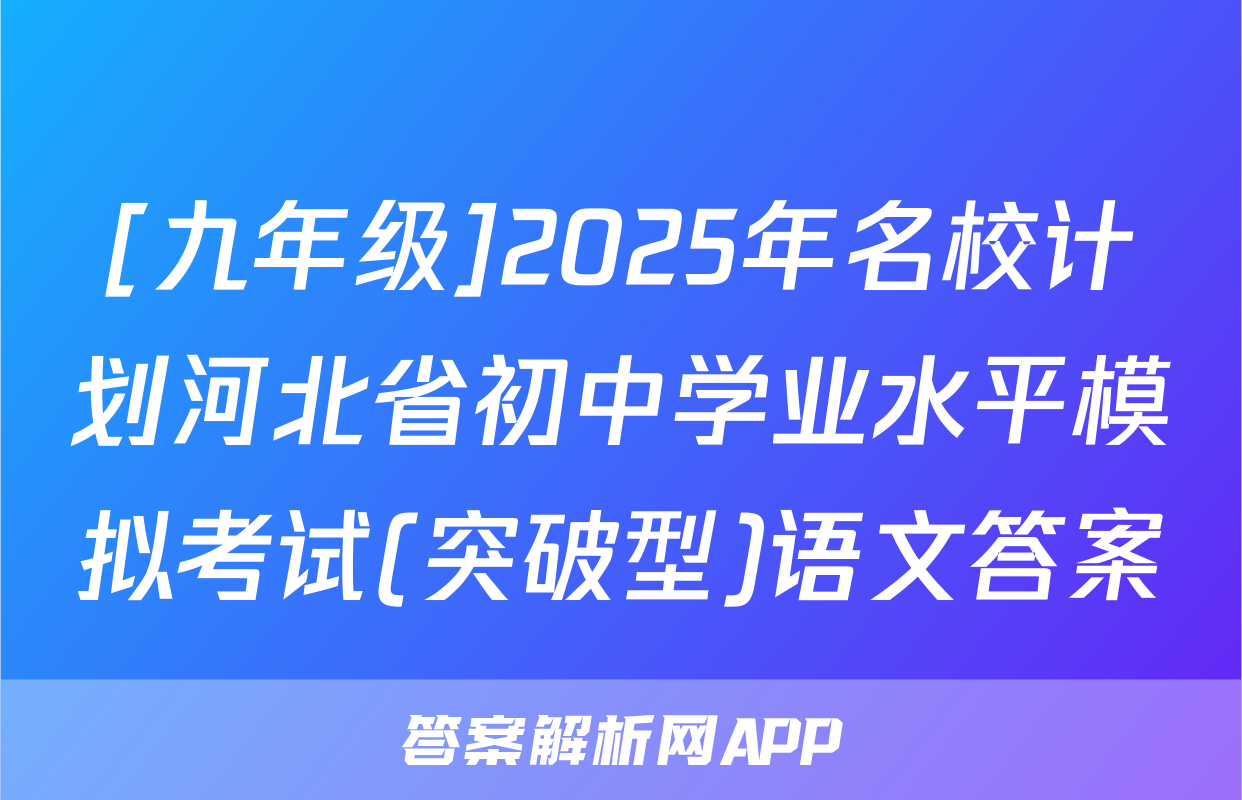 [九年级]2025年名校计划河北省初中学业水平模拟考试(突破型)语文答案
