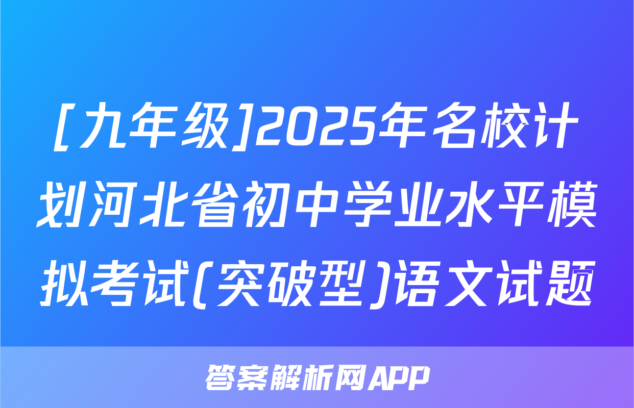 [九年级]2025年名校计划河北省初中学业水平模拟考试(突破型)语文试题