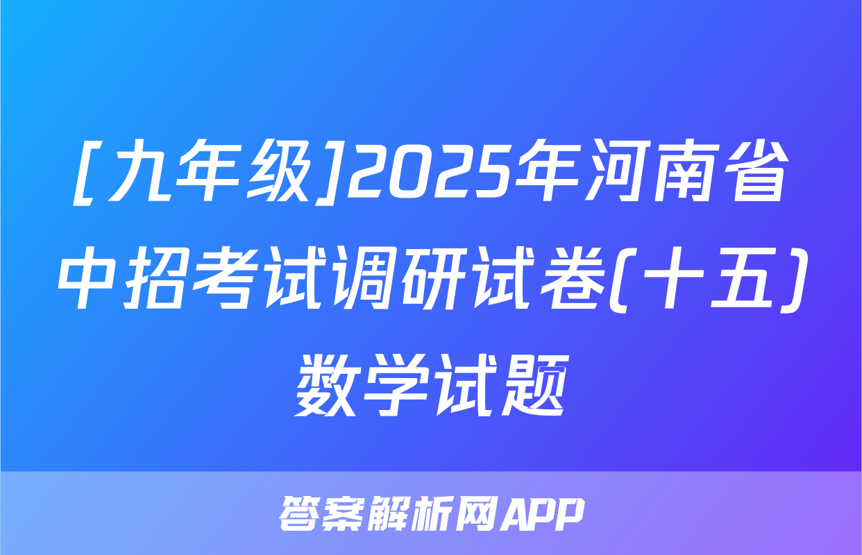 [九年级]2025年河南省中招考试调研试卷(十五)数学试题