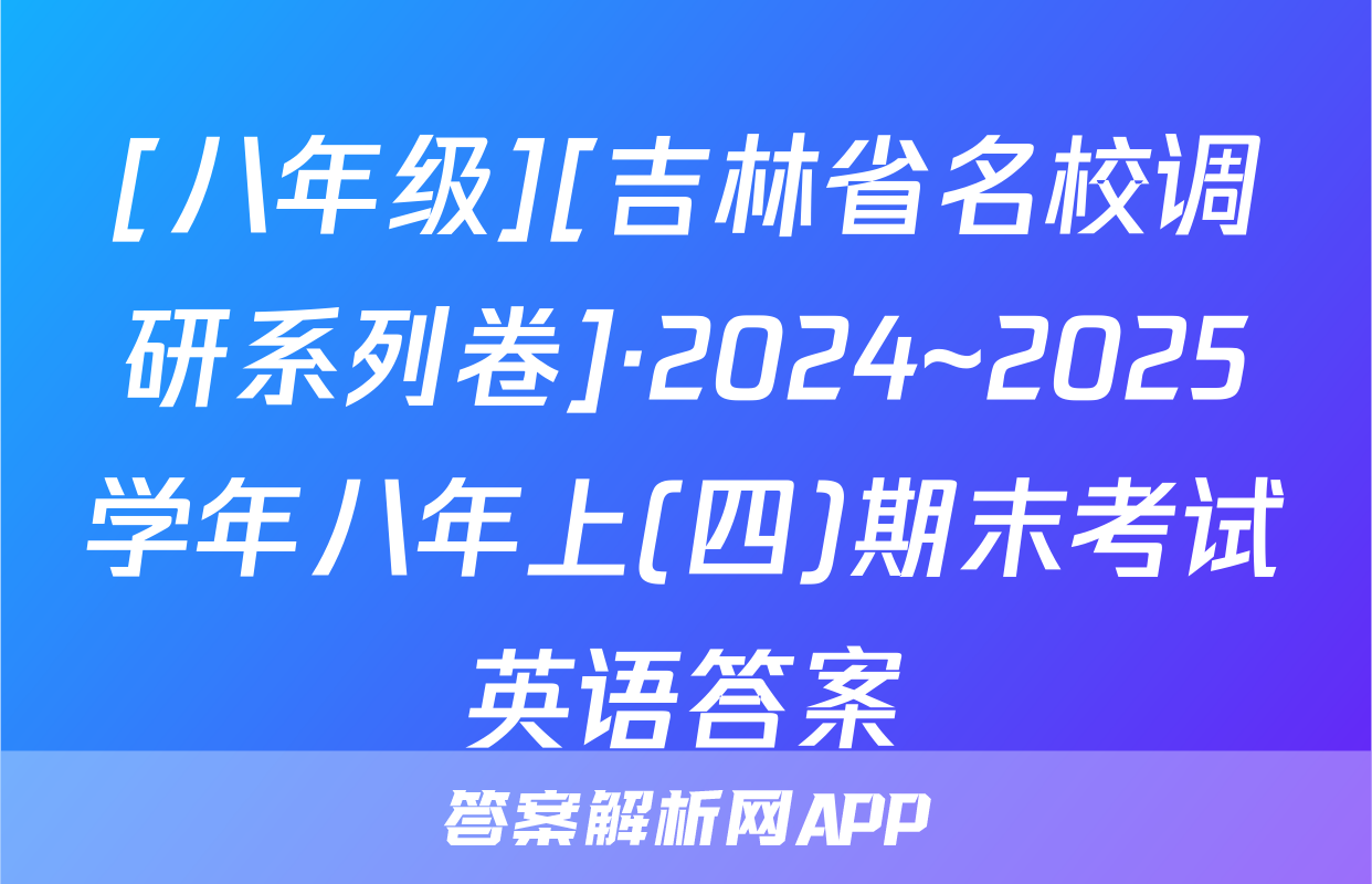 [八年级][吉林省名校调研系列卷]·2024~2025学年八年上(四)期末考试英语答案