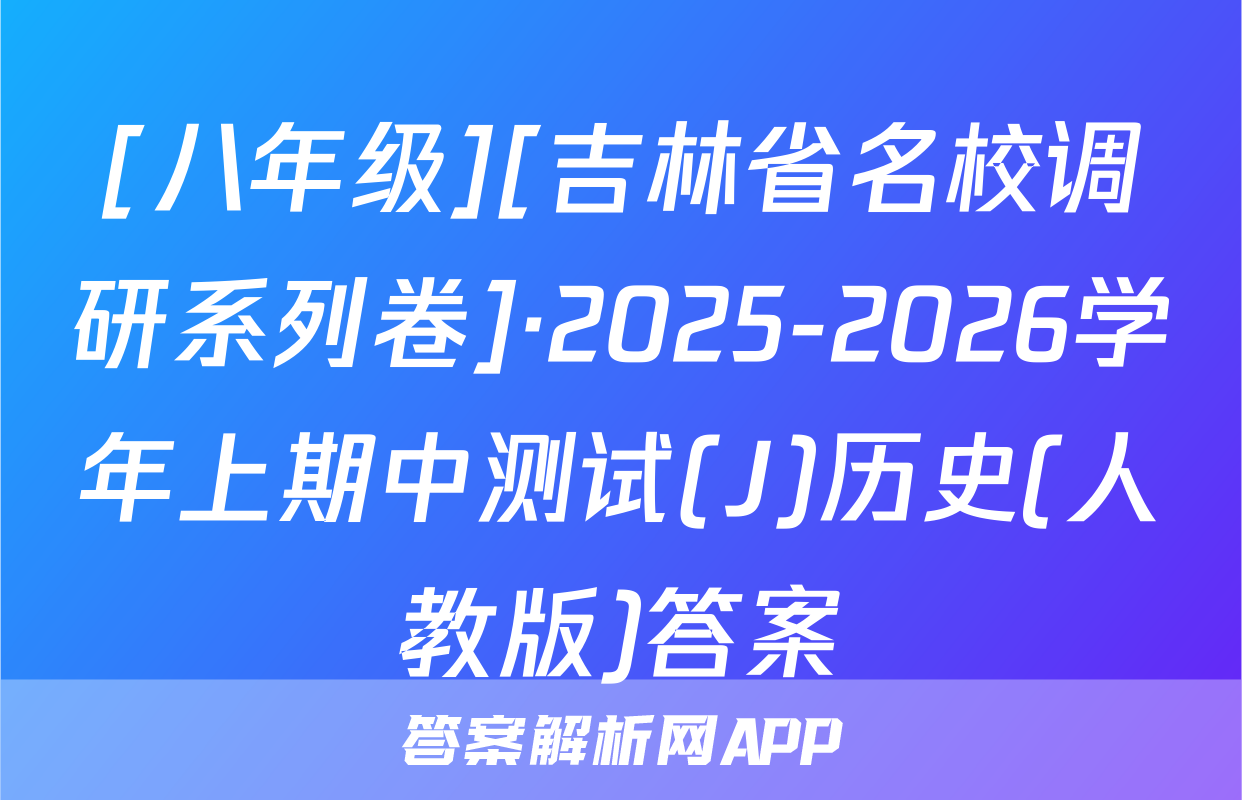 [八年级][吉林省名校调研系列卷]·2025-2026学年上期中测试(J)历史(人教版)答案