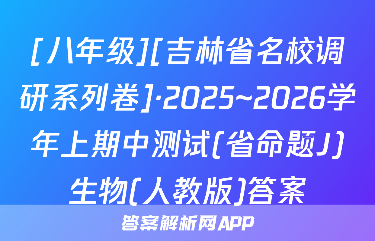 [八年级][吉林省名校调研系列卷]·2025~2026学年上期中测试(省命题J)生物(人教版)答案