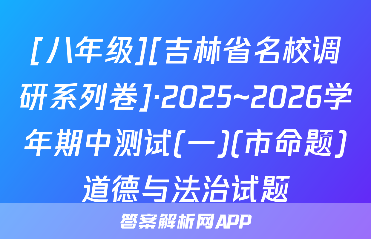 [八年级][吉林省名校调研系列卷]·2025~2026学年期中测试(一)(市命题)道德与法治试题