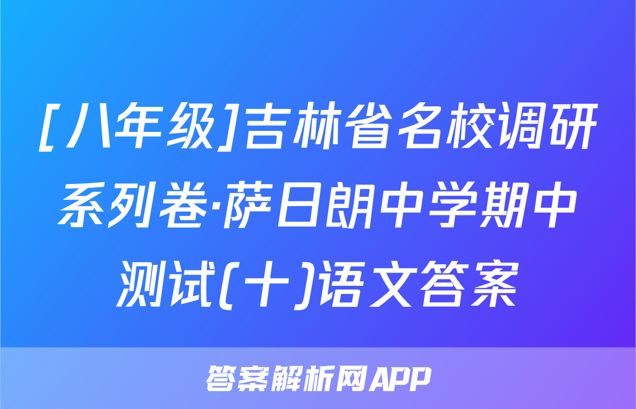 [八年级]吉林省名校调研系列卷·萨日朗中学期中测试(十)语文答案