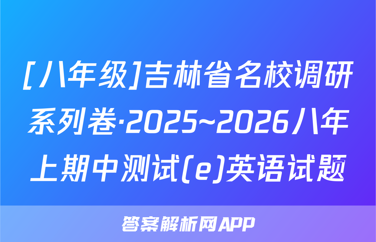 [八年级]吉林省名校调研系列卷·2025~2026八年上期中测试(e)英语试题