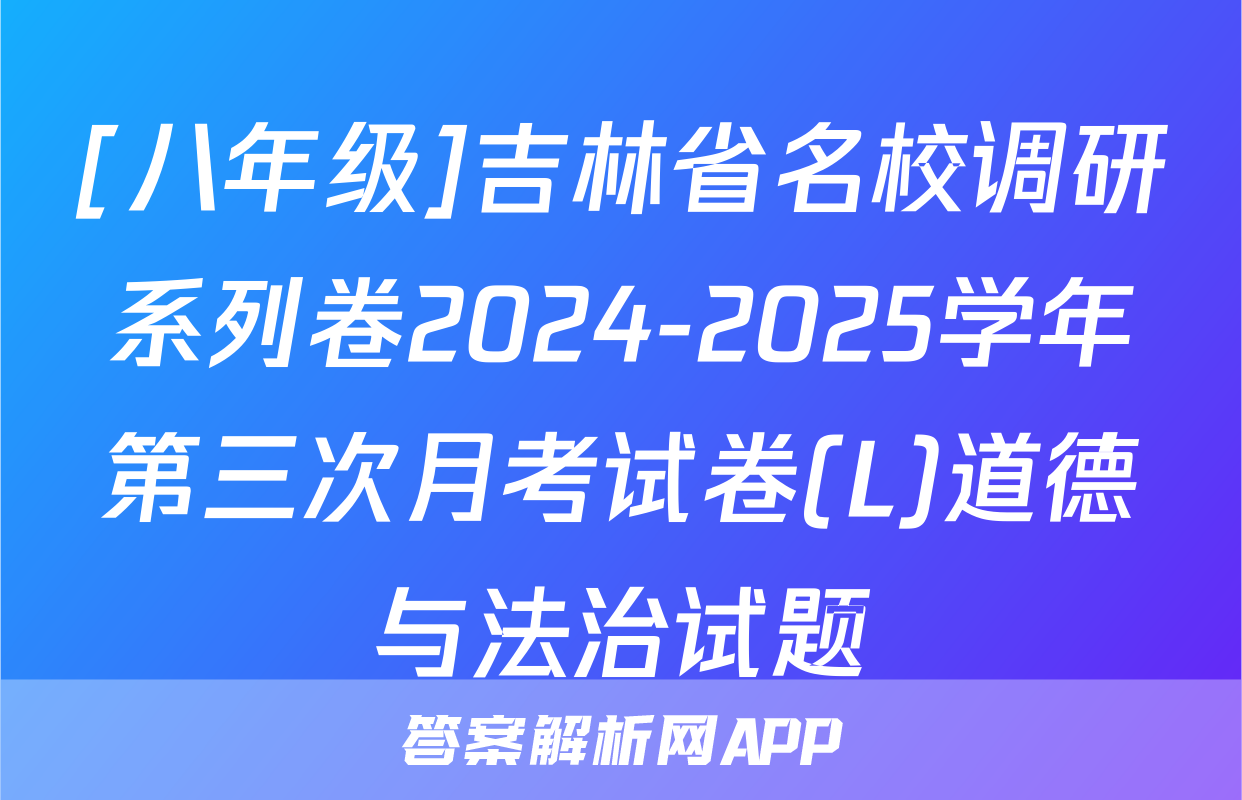 [八年级]吉林省名校调研系列卷2024-2025学年第三次月考试卷(L)道德与法治试题