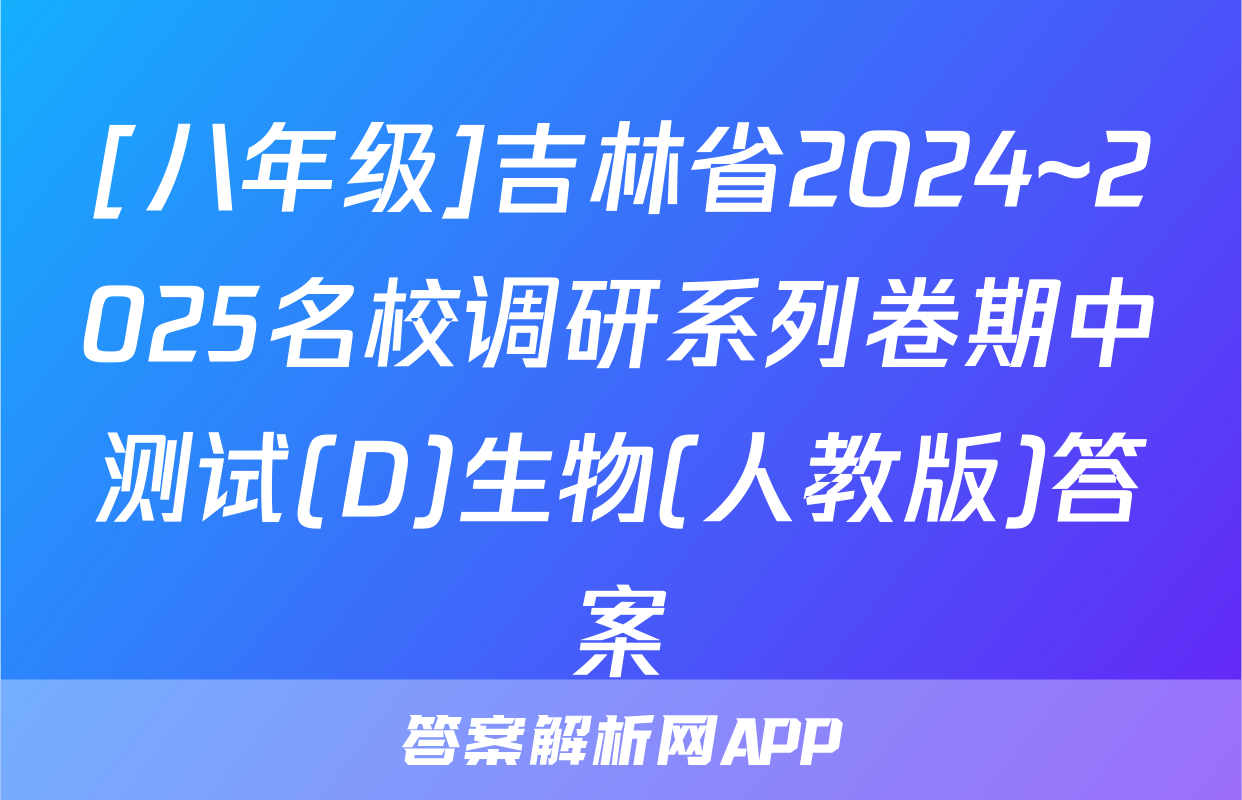 [八年级]吉林省2024~2025名校调研系列卷期中测试(D)生物(人教版)答案