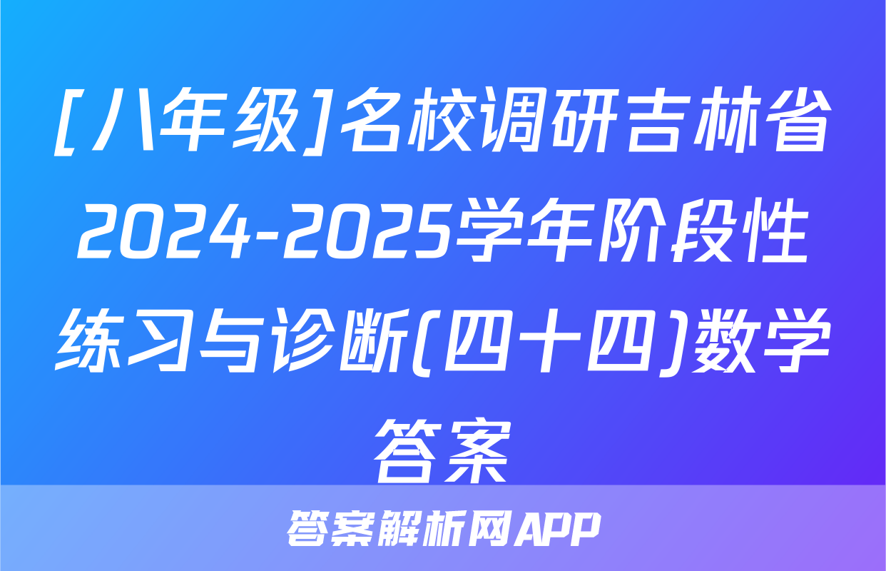 [八年级]名校调研吉林省2024-2025学年阶段性练习与诊断(四十四)数学答案
