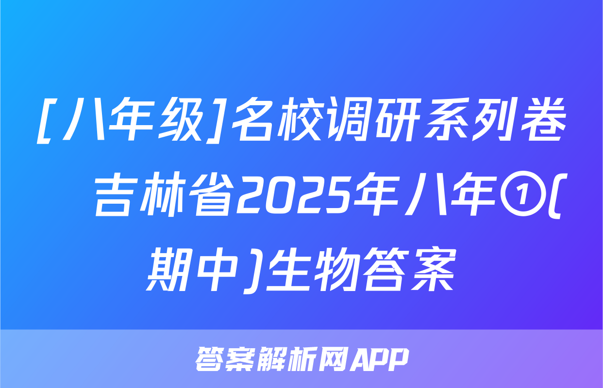 [八年级]名校调研系列卷•吉林省2025年八年①(期中)生物答案