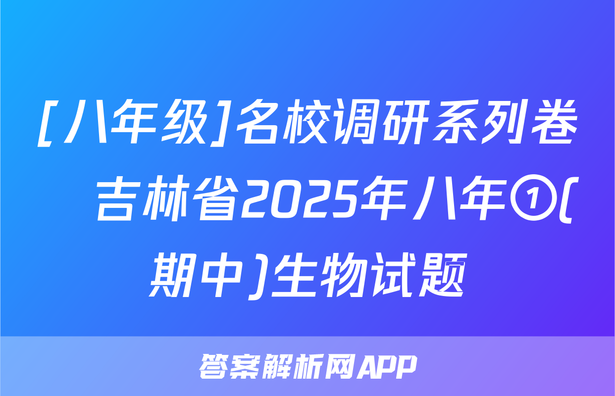 [八年级]名校调研系列卷•吉林省2025年八年①(期中)生物试题