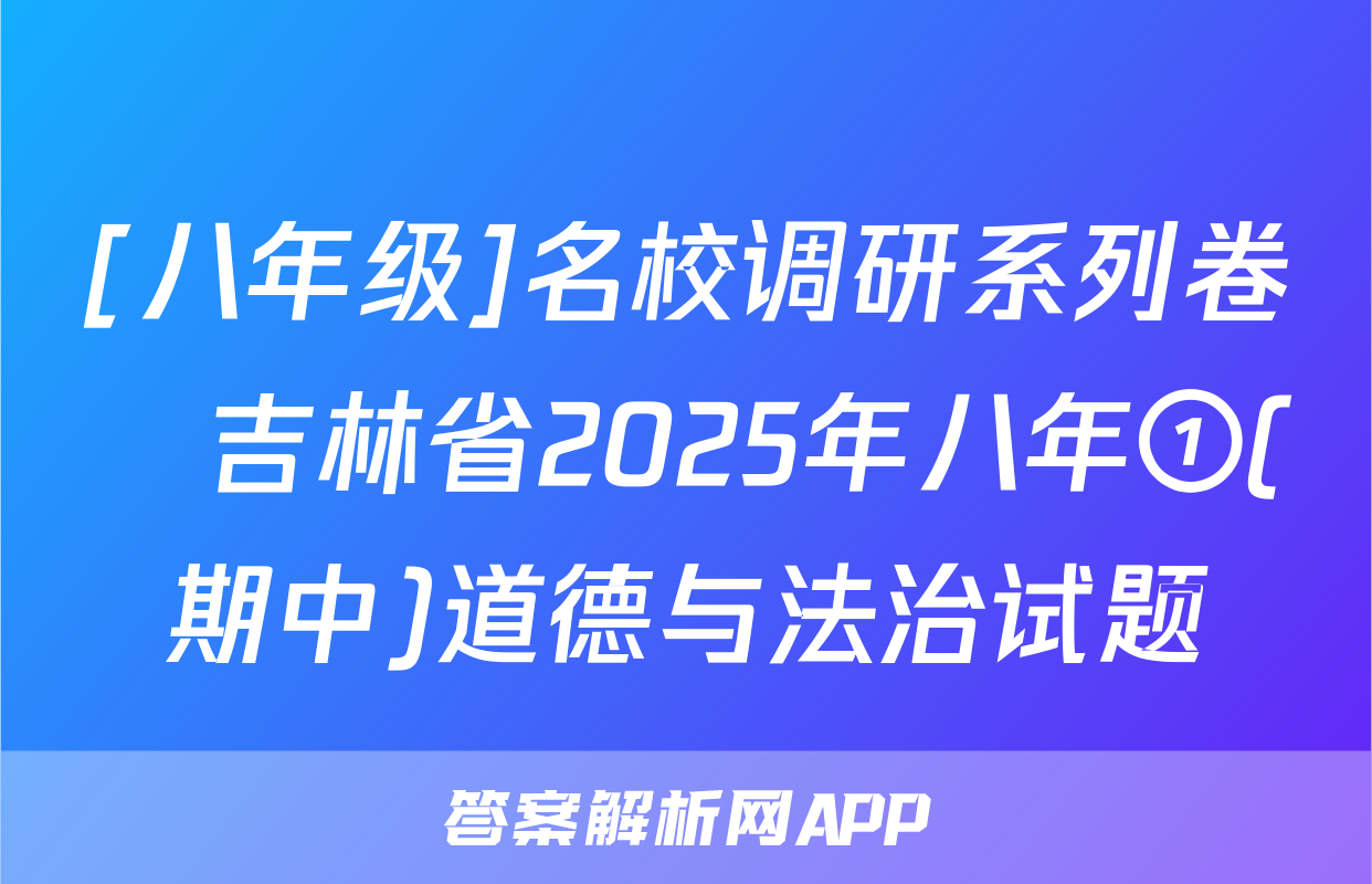 [八年级]名校调研系列卷•吉林省2025年八年①(期中)道德与法治试题