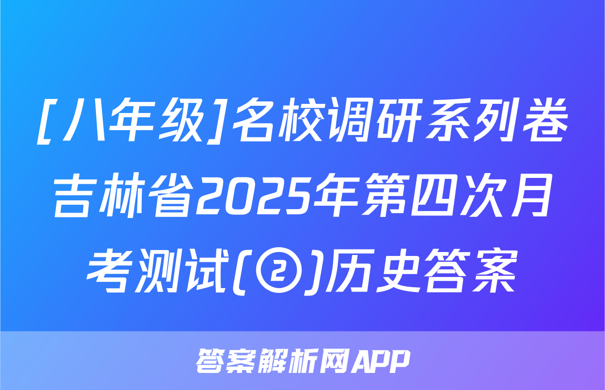 [八年级]名校调研系列卷吉林省2025年第四次月考测试(②)历史答案