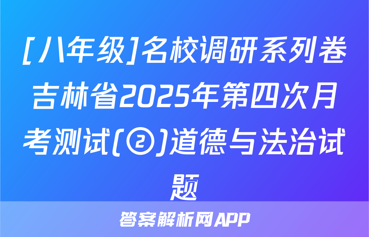 [八年级]名校调研系列卷吉林省2025年第四次月考测试(②)道德与法治试题