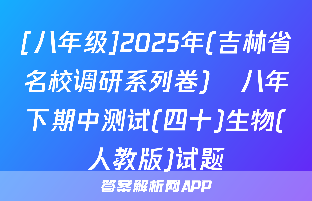 [八年级]2025年(吉林省名校调研系列卷)•八年下期中测试(四十)生物(人教版)试题