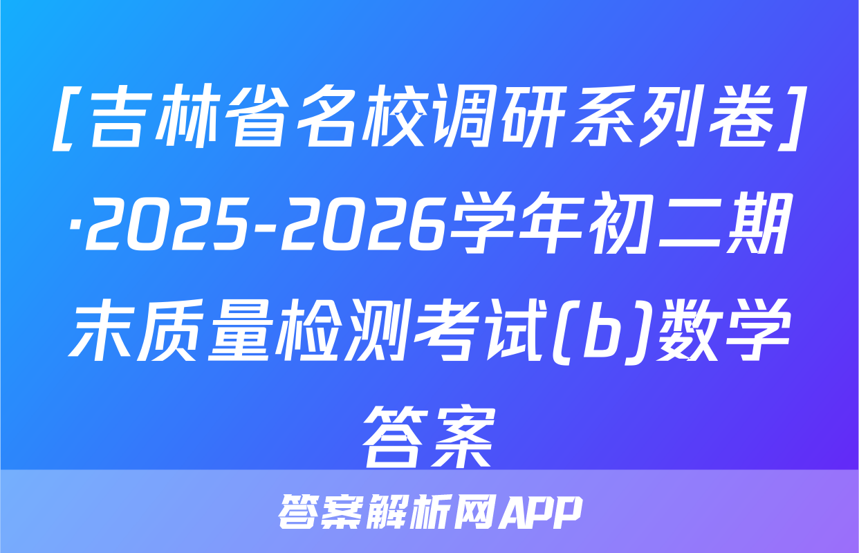 [吉林省名校调研系列卷]·2025-2026学年初二期末质量检测考试(b)数学答案