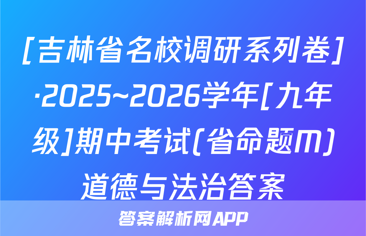 [吉林省名校调研系列卷]·2025~2026学年[九年级]期中考试(省命题M)道德与法治答案