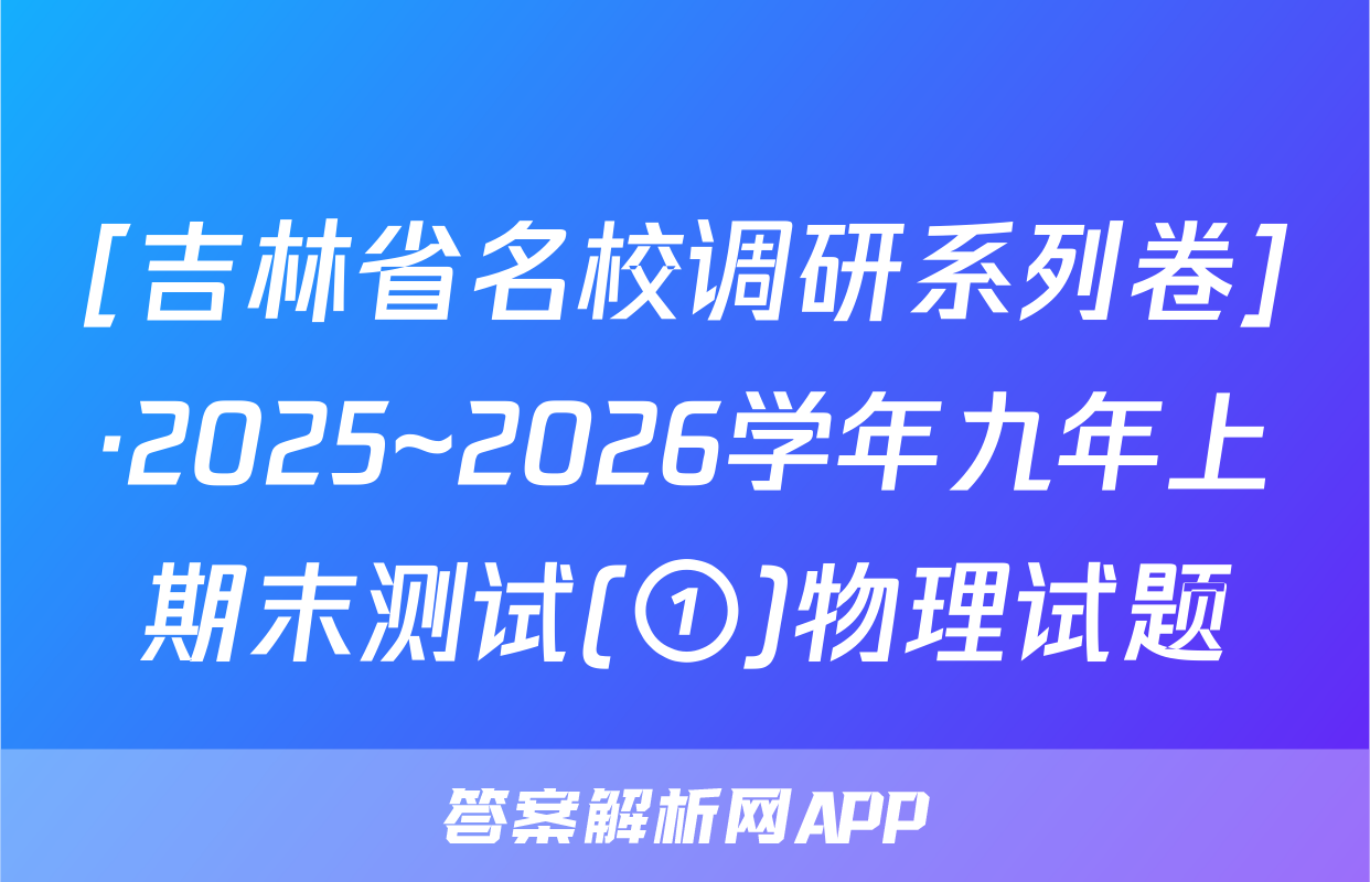[吉林省名校调研系列卷]·2025~2026学年九年上期末测试(①)物理试题
