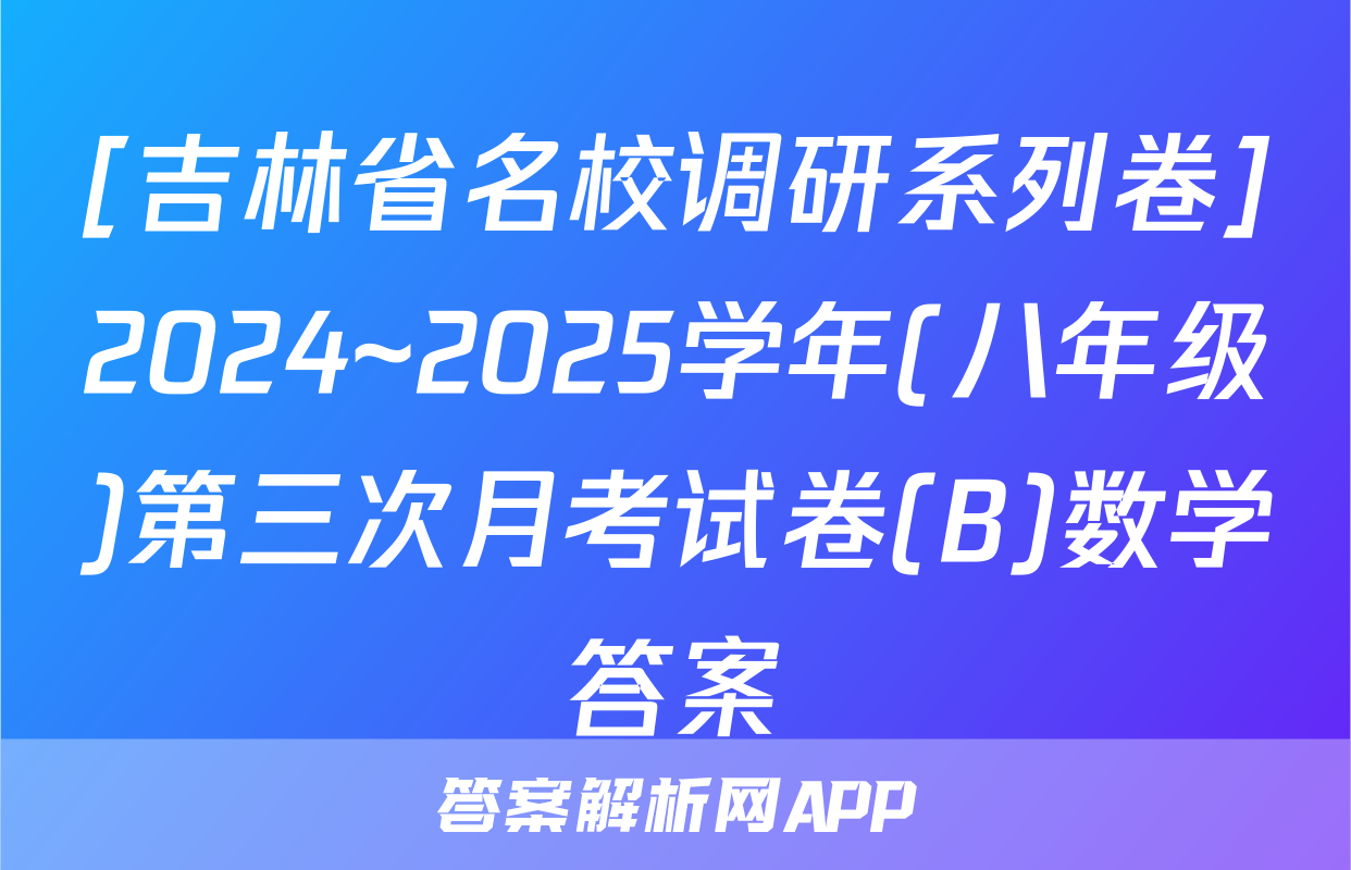 [吉林省名校调研系列卷]2024~2025学年(八年级)第三次月考试卷(B)数学答案