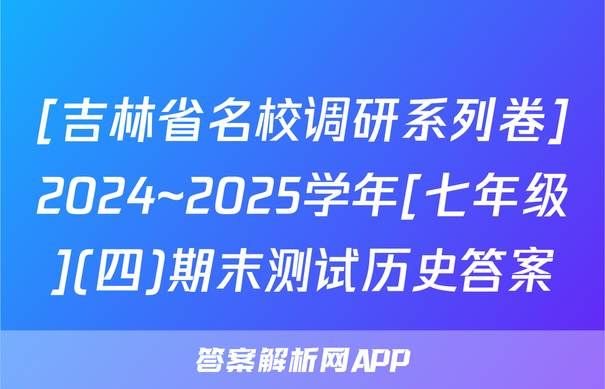 [吉林省名校调研系列卷]2024~2025学年[七年级](四)期末测试历史答案