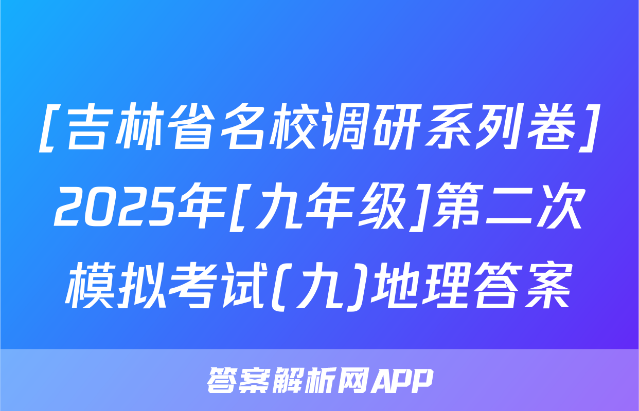 [吉林省名校调研系列卷]2025年[九年级]第二次模拟考试(九)地理答案