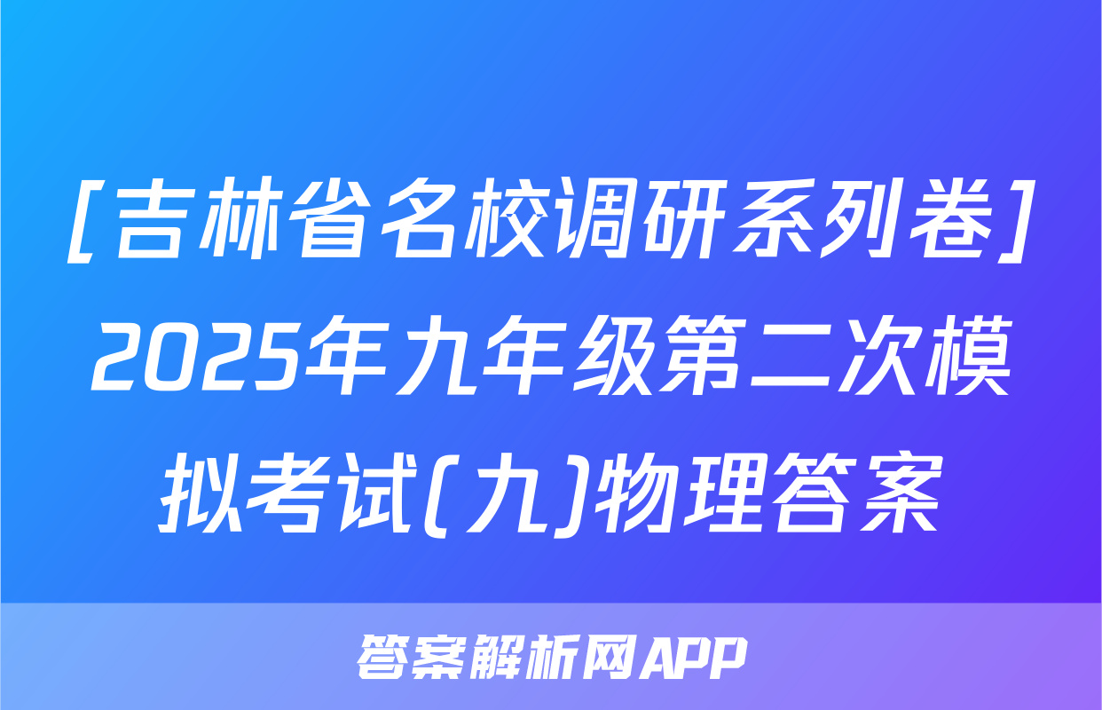 [吉林省名校调研系列卷]2025年九年级第二次模拟考试(九)物理答案