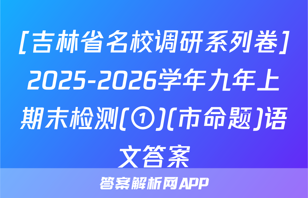 [吉林省名校调研系列卷]2025-2026学年九年上期末检测(①)(市命题)语文答案