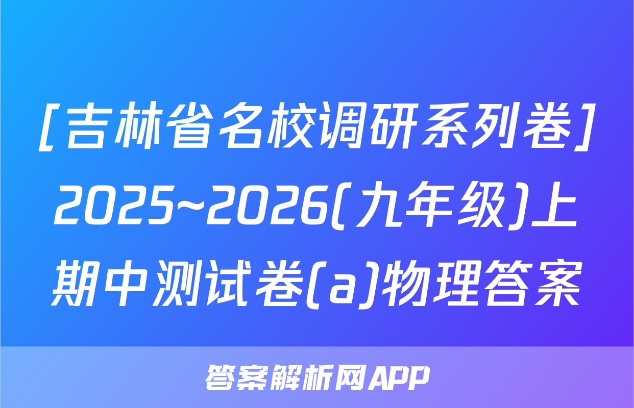 [吉林省名校调研系列卷]2025~2026(九年级)上期中测试卷(a)物理答案