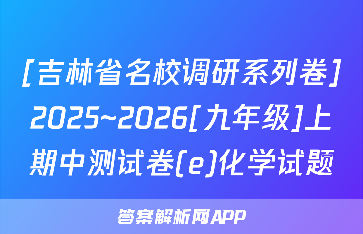 [吉林省名校调研系列卷]2025~2026[九年级]上期中测试卷(e)化学试题