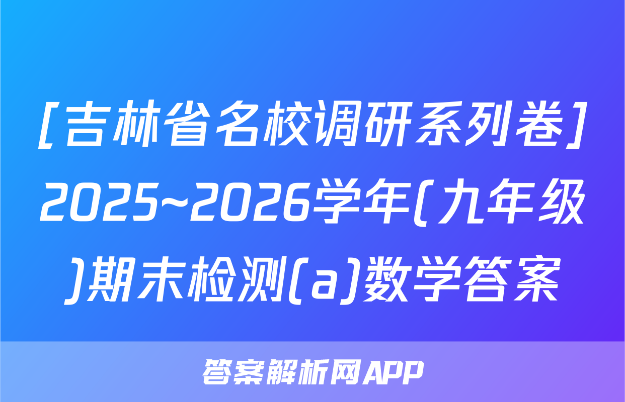 [吉林省名校调研系列卷]2025~2026学年(九年级)期末检测(a)数学答案