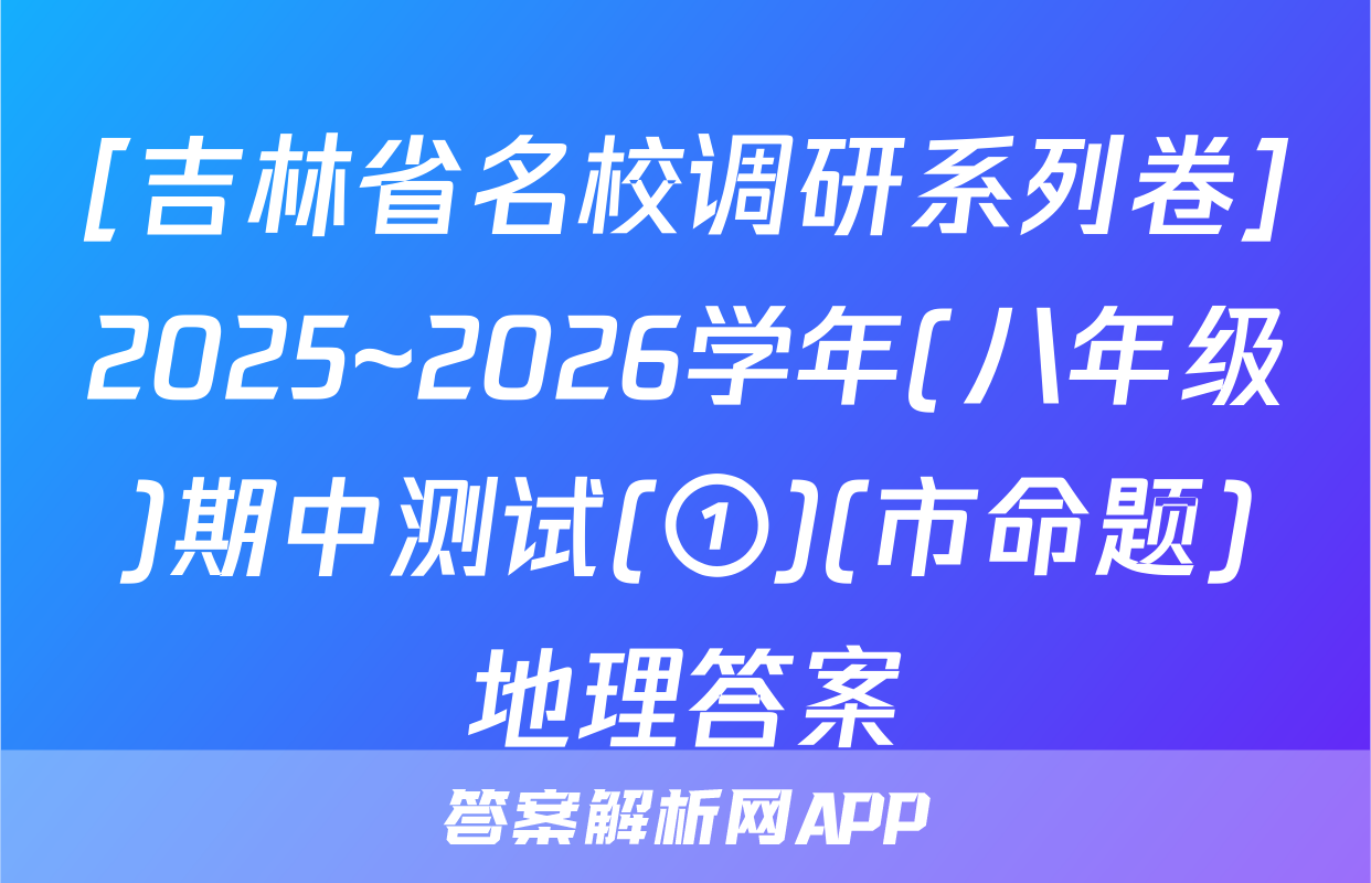 [吉林省名校调研系列卷]2025~2026学年(八年级)期中测试(①)(市命题)地理答案
