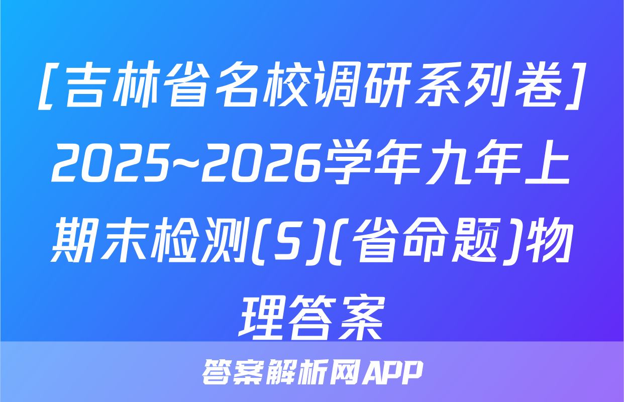 [吉林省名校调研系列卷]2025~2026学年九年上期末检测(S)(省命题)物理答案