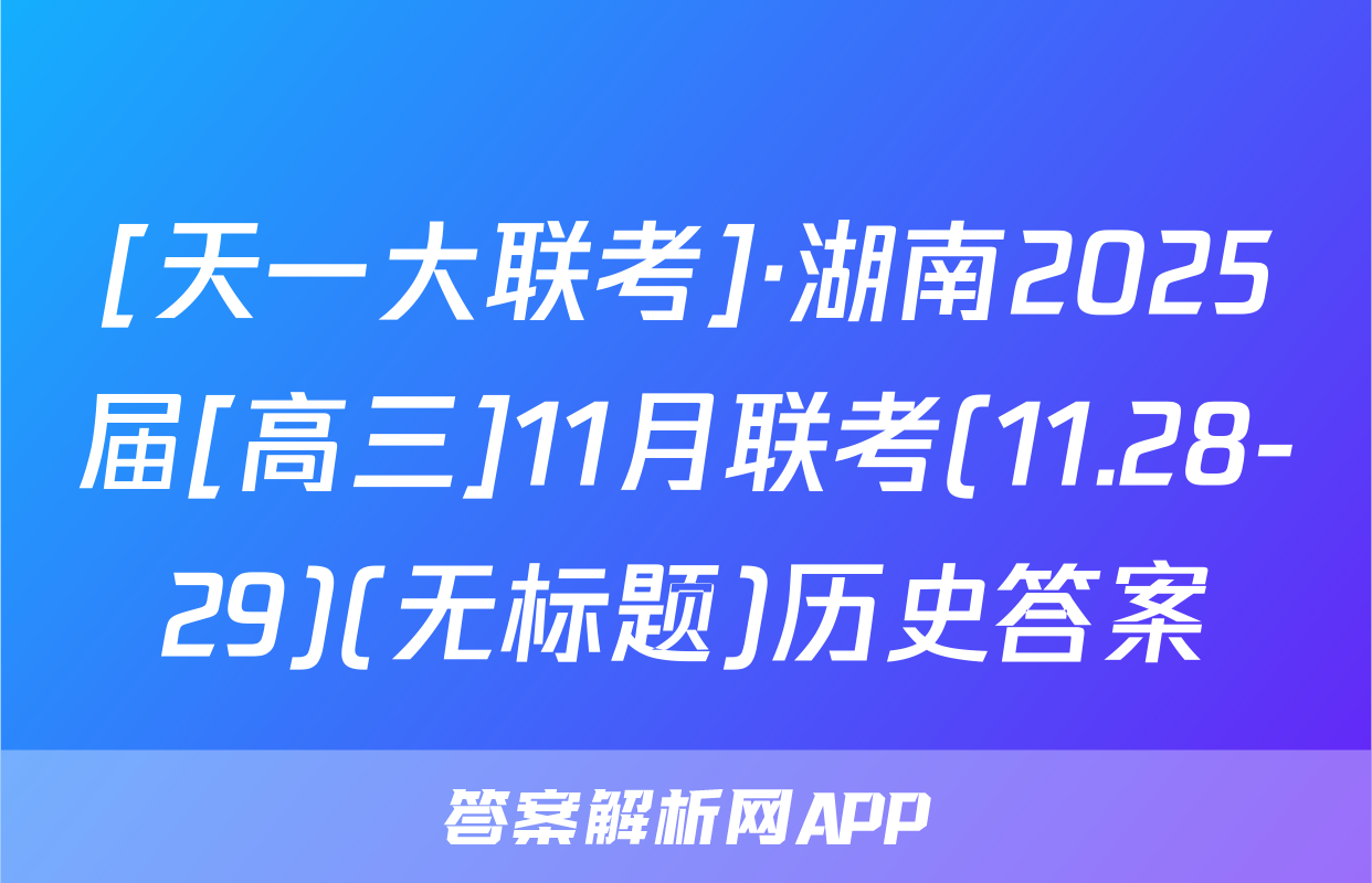 [天一大联考]·湖南2025届[高三]11月联考(11.28-29)(无标题)历史答案