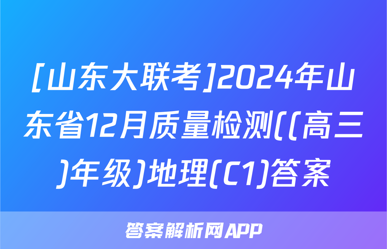 [山东大联考]2024年山东省12月质量检测((高三)年级)地理(C1)答案