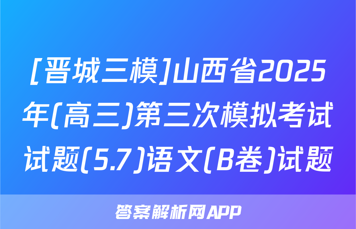 [晋城三模]山西省2025年(高三)第三次模拟考试试题(5.7)语文(B卷)试题