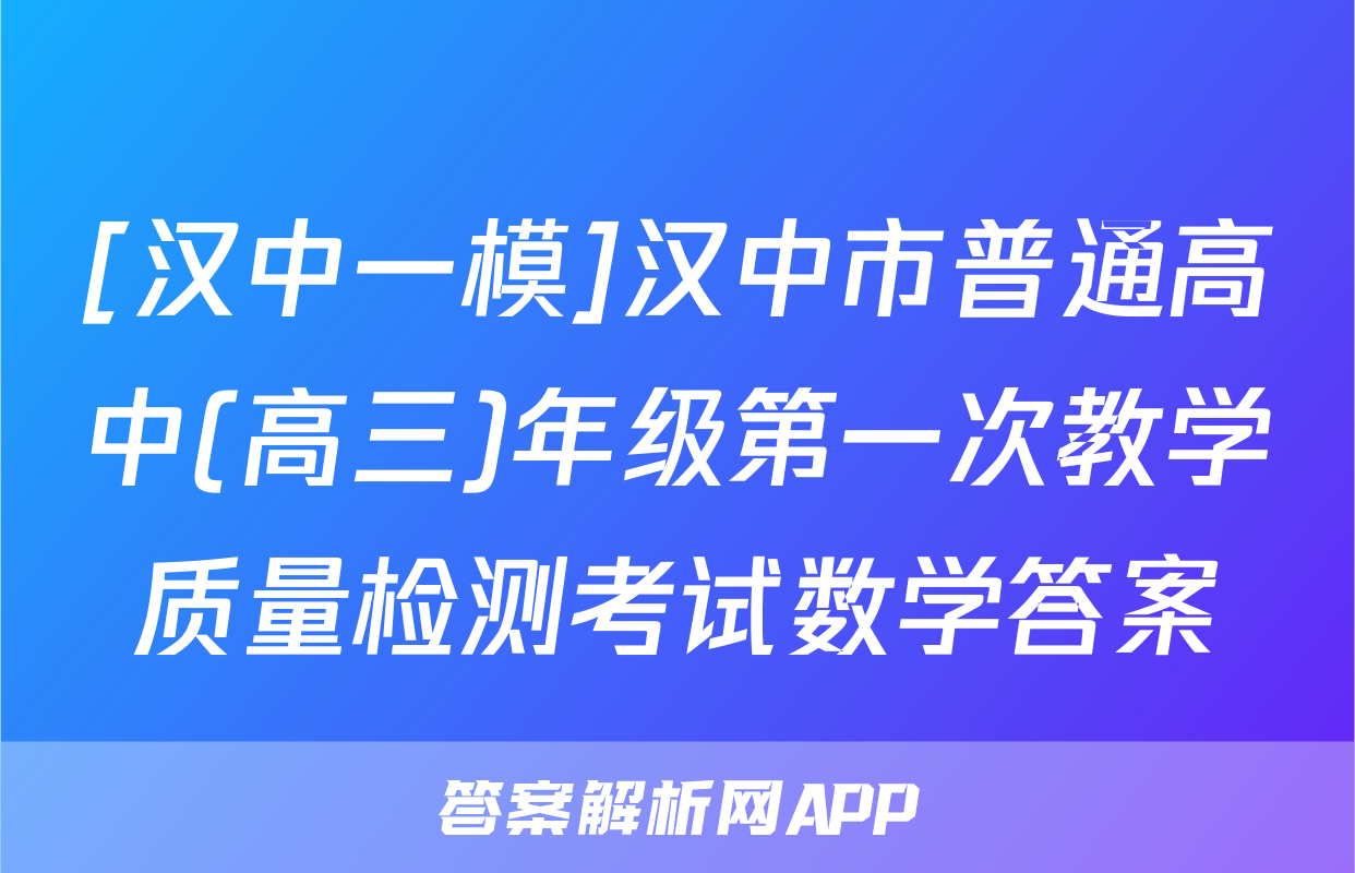 [汉中一模]汉中市普通高中(高三)年级第一次教学质量检测考试数学答案