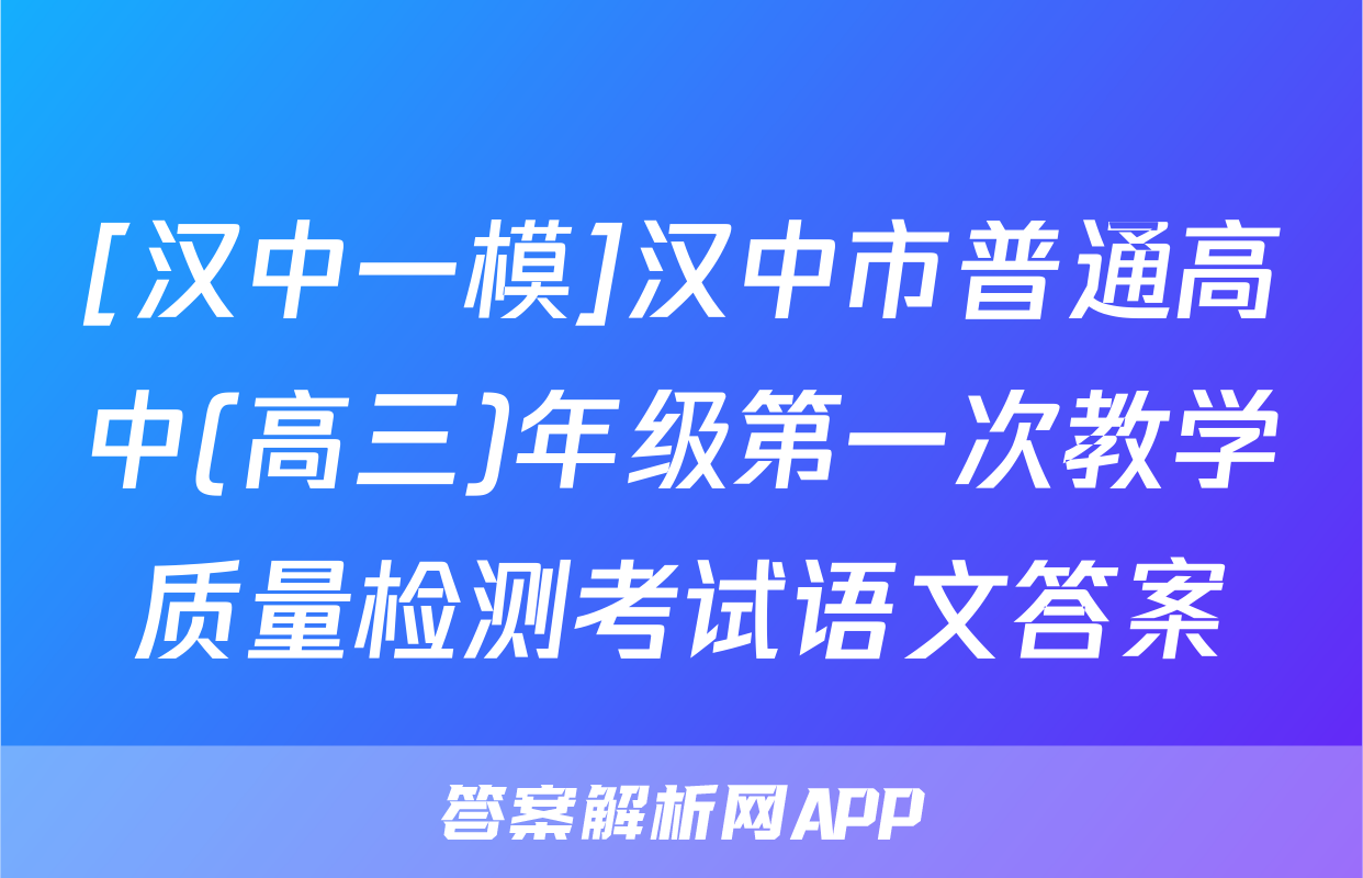 [汉中一模]汉中市普通高中(高三)年级第一次教学质量检测考试语文答案