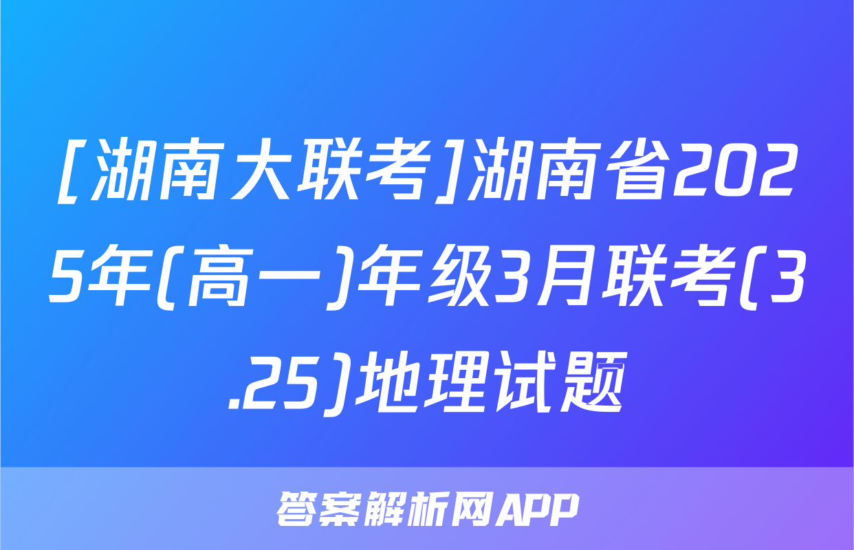 [湖南大联考]湖南省2025年(高一)年级3月联考(3.25)地理试题