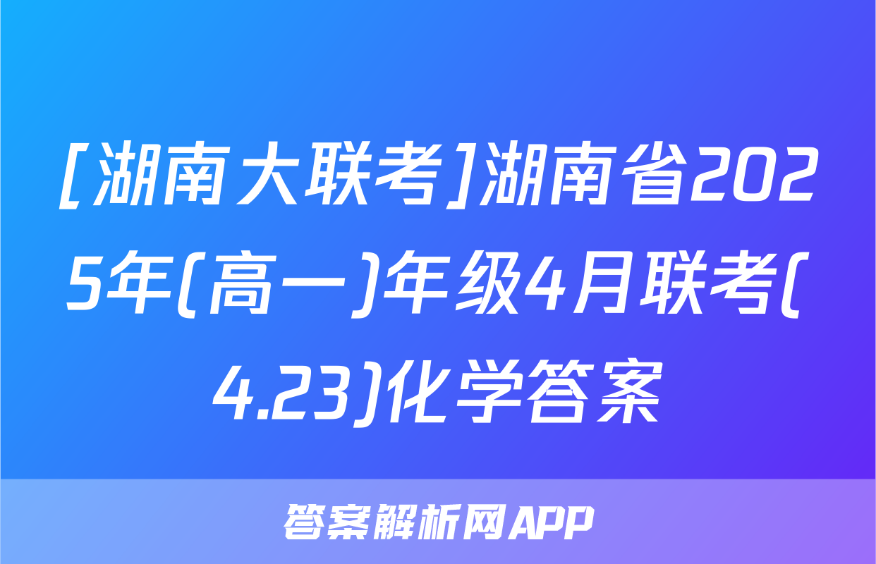 [湖南大联考]湖南省2025年(高一)年级4月联考(4.23)化学答案