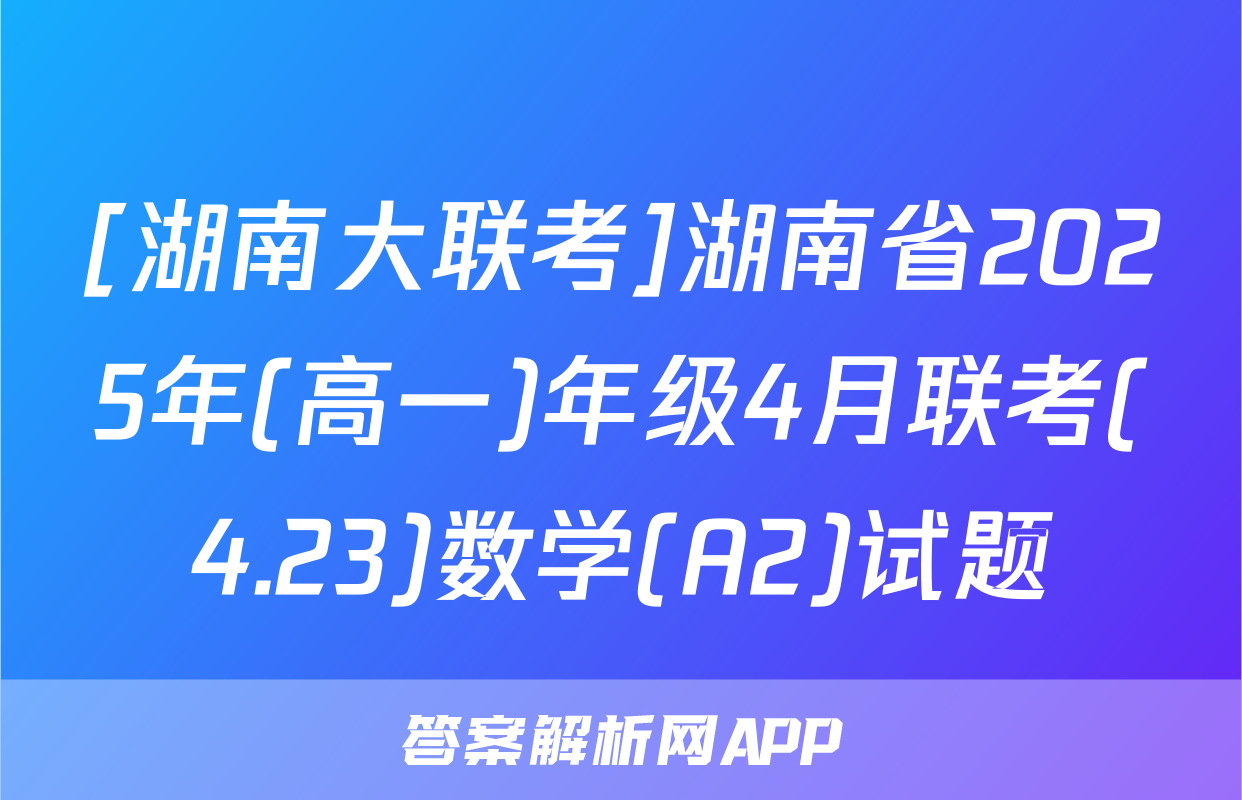 [湖南大联考]湖南省2025年(高一)年级4月联考(4.23)数学(A2)试题
