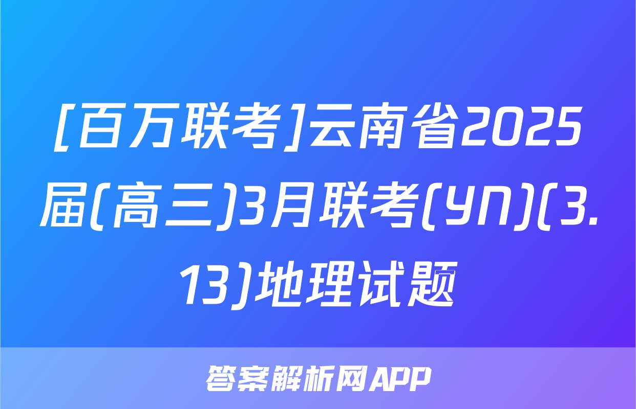 [百万联考]云南省2025届(高三)3月联考(YN)(3.13)地理试题