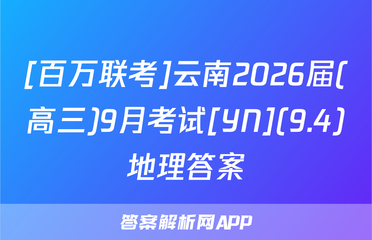 [百万联考]云南2026届(高三)9月考试[YN](9.4)地理答案
