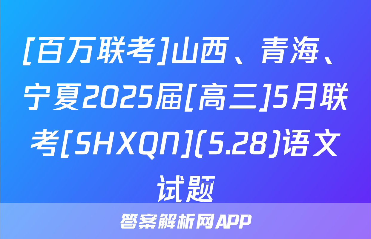 [百万联考]山西、青海、宁夏2025届[高三]5月联考[SHXQN](5.28)语文试题