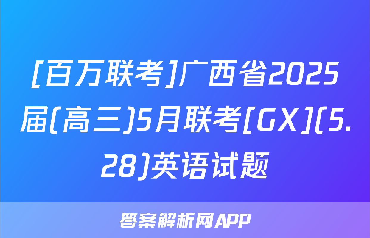 [百万联考]广西省2025届(高三)5月联考[GX](5.28)英语试题